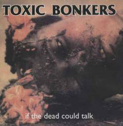 Toxic Bonkers : If the Dead Could Talk